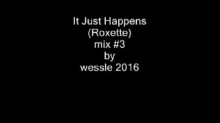 It Just Happens (Roxette) mix #3 by wessle 2016