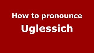 How to pronounce Uglessich