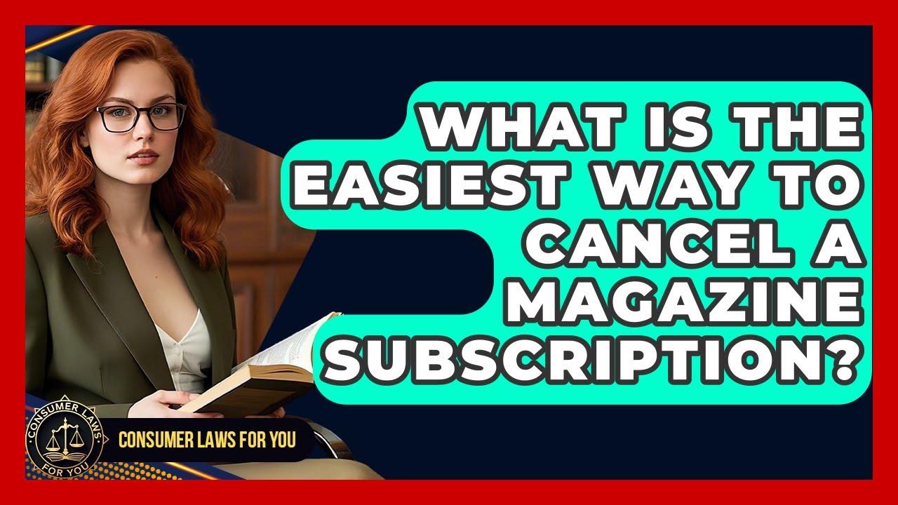 What Is The Easiest Way To Cancel A Magazine Subscription? - Consumer Laws For You