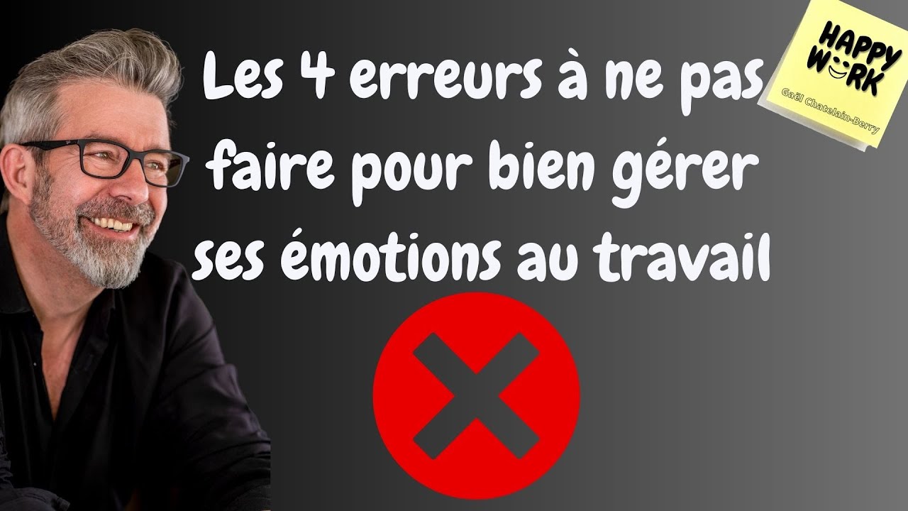 Happy Work - 4 erreurs à ne pas faire pour bien gérer ses émotions au travail - Gaël Chatelain-Berry