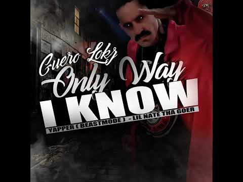 ONLY WAY I KNOW. GUERO LOKZ FT. YAPPER, LIL NATE THA GOER