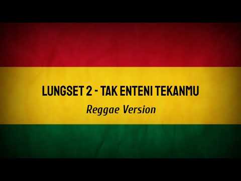 LUNGSET 2 - TAK ENTENI TEKANMU SKA VERSION
