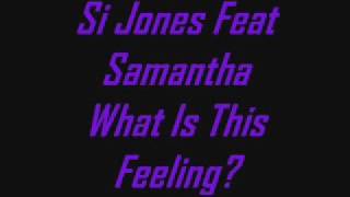 Si Jones Feat Samantha - What Is This Feeling?