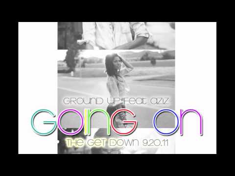 Ground Up "Going On" ft. Aziz (The Get Down) 9.20.11