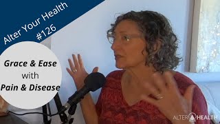 Alter Your Health #126 | Ellen Friedman: Grace &amp; Ease with Pain &amp; Disease