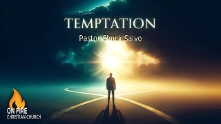Temptation | Pastor Chuck Salvo | 4.14.24 | Sunday PM | On Fire Christian Church