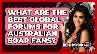 What Are The Best Global Forums For Australian Soap Fans - Soap Opera Insider