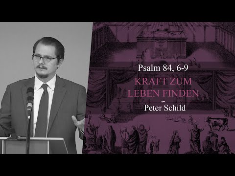 Kraft zum Leben finden (Psalm 84, 6-9) - Peter Schild