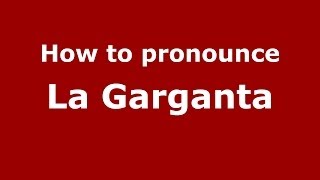 How to pronounce La Garganta