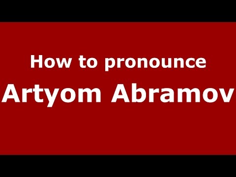 How to pronounce Artyom Abramov (Russian/Russia)  - PronounceNames.com