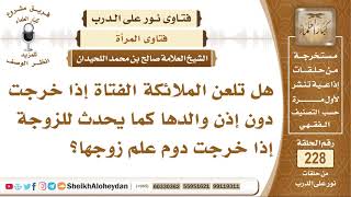 هل تلعن الملائكة الفتاة إذا خرجت دون إذن والدها كما يحدث للزوجة إذا خرجت ...؟ صالح بن محمد اللحيدان image