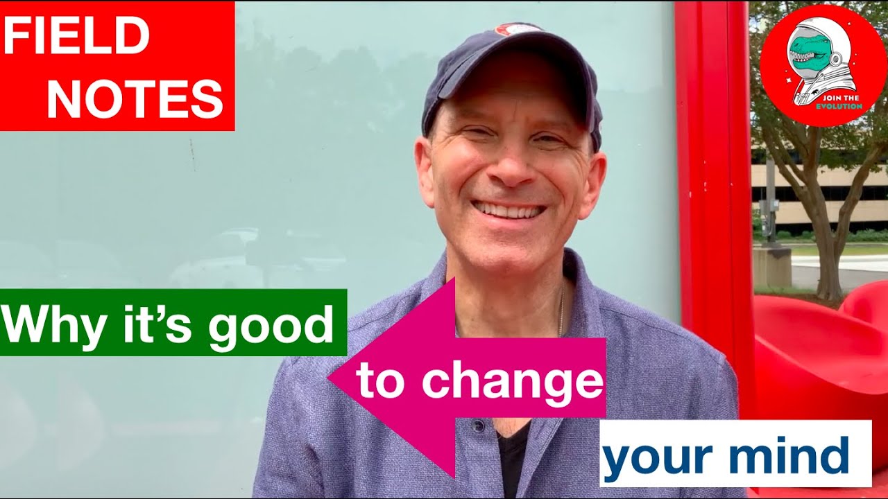 Field Notes:: Why It's Good To Change Your Mind