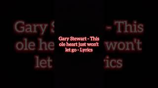 Gary Stewart - This ole heart just won&#39;t let go - Lyrics