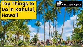Top Things to Do in Kahului, Hawaii | CruiseBooking.com