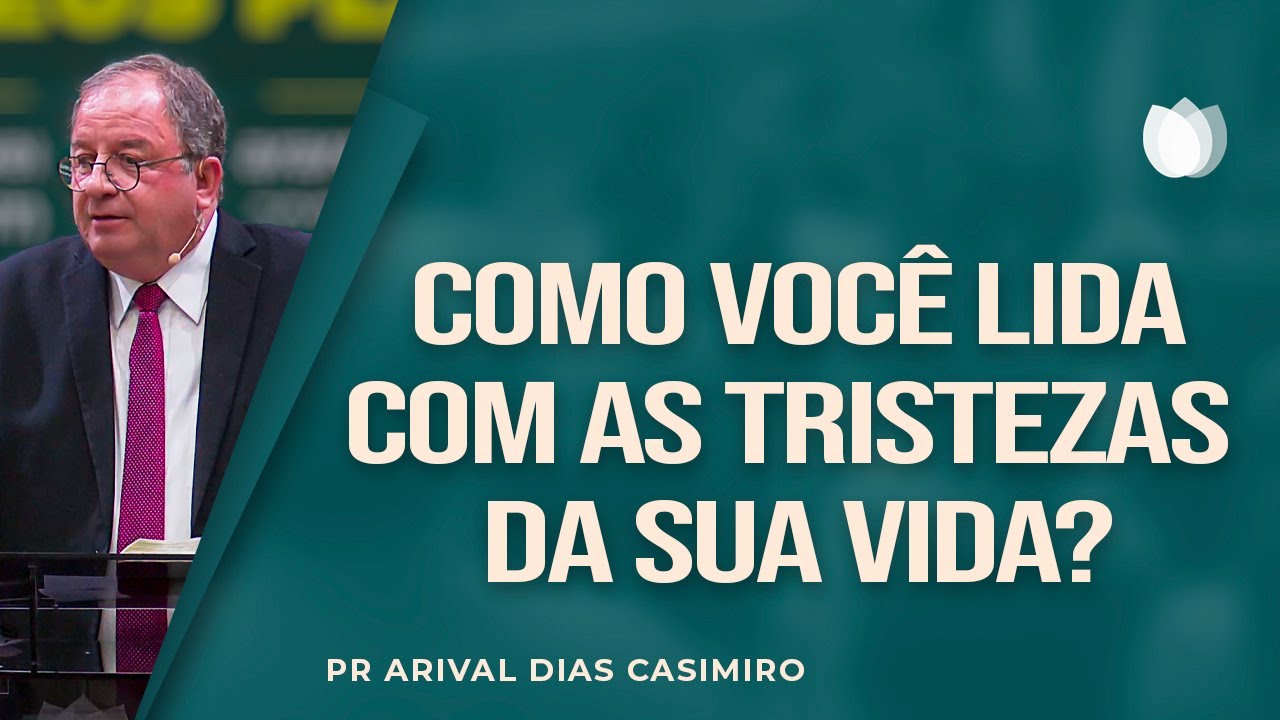 Como você lida com as tristezas da sua vida? I Rev. Arival Dias Casimiro I IPP