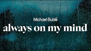 michael bublé - always on my mind (lyrics)