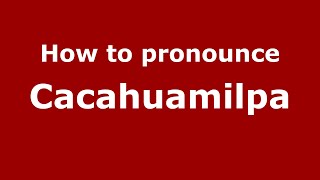 How to pronounce Cacahuamilpa