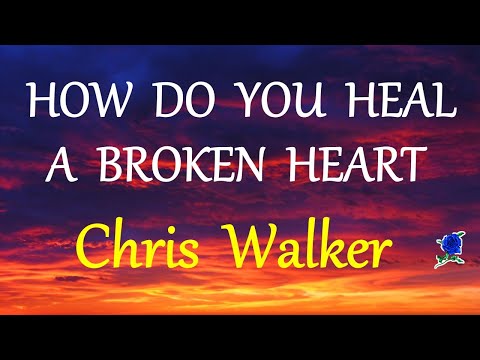 HOW DO YOU HEAL A BROKEN HEART -  CHRIS WALKER lyrics (HD)
