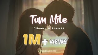 Tum Mile - Pritam & Javed Ali (Slowed & Reverb) | WANNA RIDERR