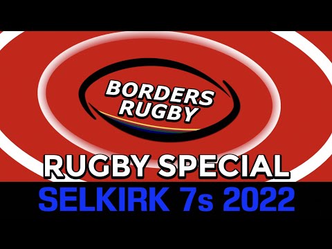 BORDERS RUGBY SPECIAL - THE HARRIS TRUST SELKIRK SEVENS - 7.5.22