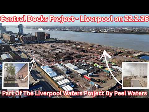 NEW Central Docks Project, Liverpool - Development Progress on 22.2.26