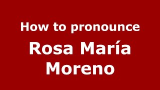 How to pronounce Rosa María Moreno