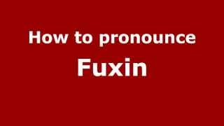 How to pronounce Fuxin