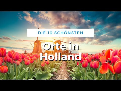 Die 10 schönsten Orte in Holland für Touristen