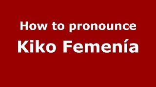 How to pronounce Kiko Femenía
