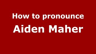 How to pronounce Aiden Maher