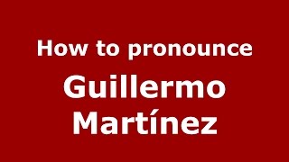 How to pronounce Guillermo Martínez