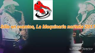 La Maquinaria Norteña Sólo en cuentos 2017(DJ INKIETO)