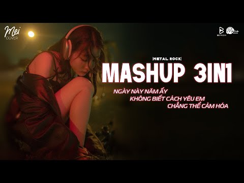 Mashup Metal Rock 3in1 - Ngày Này Năm Ấy, Anh Đã Không Biết Cách Yêu Em 🎸 Mei Cover