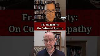 Fr. Haggerty: On Cultural Apathy