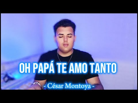 OH PAPÁ TE AMO TANTO (cover: Tony Patchai Reyes) | CÉSAR MONTOYA