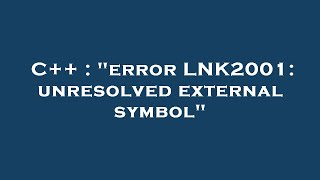 C++ : error LNK2001: unresolved external symbol