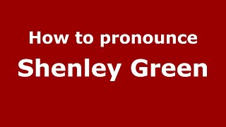 How to pronounce Shenley Green