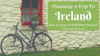 Planning a Trip To Ireland - How to create YOUR ideal itinerary