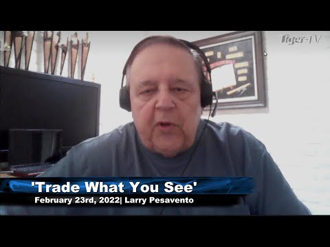 February 23rd, Trade What You See with Larry Pesavento on TFNN - 2022