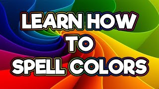 LEARN TO SPELL COLORS - Color Song FOR KIDS - Preschoolers, Kindergarten, Pre-K