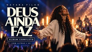 Nayara Filho — Deus Ainda Faz | Álbum Completo com Letras 4K | Louvor Gospel