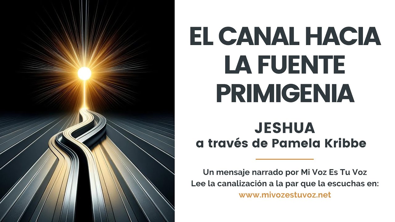 EL CANAL HACIA LA FUENTE PRIMIGENIA   Jeshua a través de Pamela Kribbe   Mi Voz