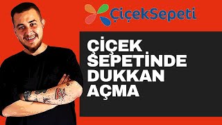 Çiçek Sepeti Dükkan Nasıl Açılır ? Çiçek Sepeti Satıcı Olmak | iş fiki
