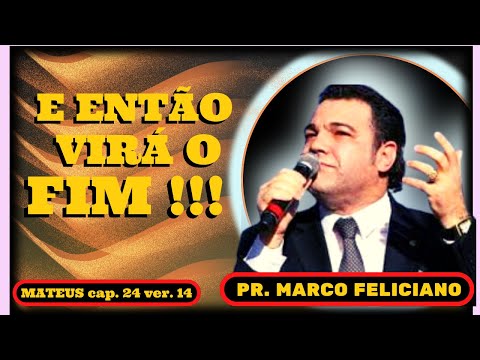 [ PR. MARCO FELICIANO ] E ENTÃO VIRÁ O FIM !!! [ MATEUS cap. 24 vr. 14 ]