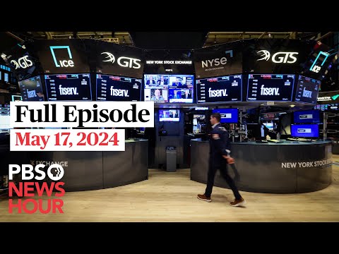 PBS NewsHour full episode, May 17, 2024