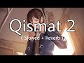 Qismat 2 ( Slowed + Reverb ) B Praak , Jaani , Ammy Virk ,  Sargun Mehta