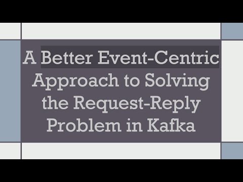 A Better Event-Centric Approach to Solving the Request-Reply Problem in Kafka