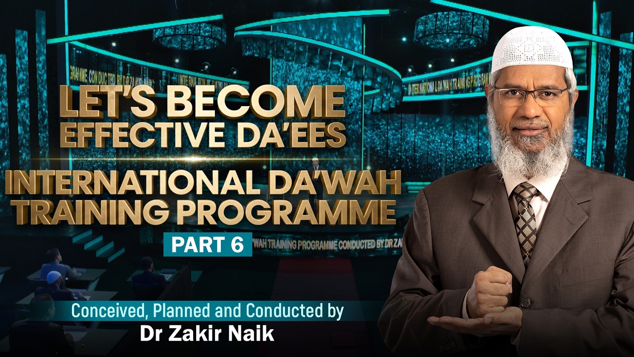 Let's Become Effective Da'ees - International Da'wah Training Programme - Part 6 | by Dr Zakir Naik
