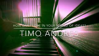 How Can I Live In Your World Of Ideas - Timo Andre