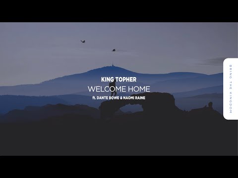 King Topher - Welcome Home (ft. Dante Bowe & Naomi Raine)